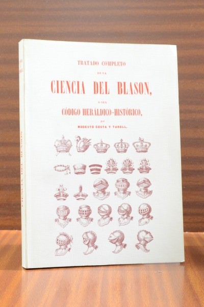 TRATADO COMPLETO DE LA CIENCIA DEL BLASN, o sea, Cdigo Herldico-Histrico. Acompaado de una breve noticia de las principales rdenes de caballera y de un diccionario de los trminos del blasn